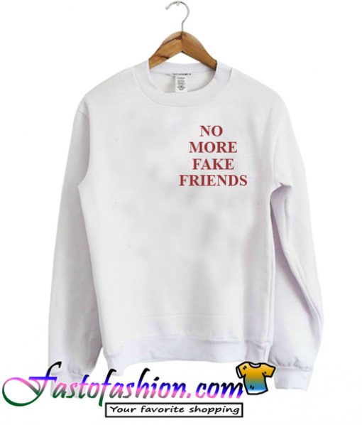 no more fake friends sweatshirt