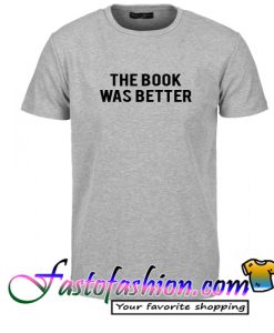 the book was better T Shirt