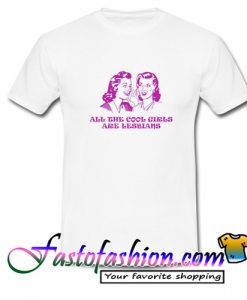 All tThe Cool Girls Are Lesbians T Shirt