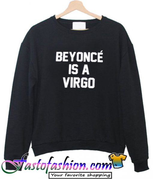 Beyonce is a virgo Sweatshirt