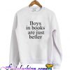 Boys in Books are just Better Sweatshirt