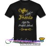 Coffee and friends make the perfect blend T Shirt