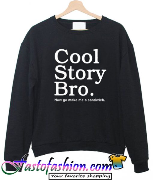 Cool Story Bro Now Go Make Me a Sandwich Sweatshirt