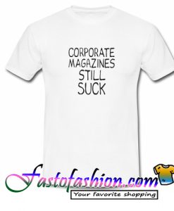 Corporate Magazine Still Suck T Shirt