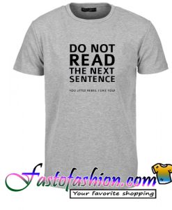 Do not read the next sentence T Shirt