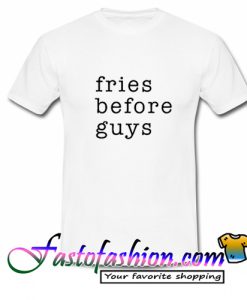 Fries Before Guys T Shirt