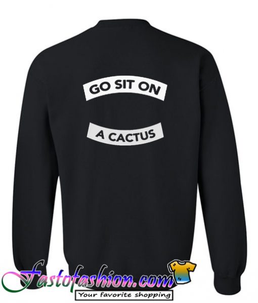 Go sit on a cactus Sweatshirt