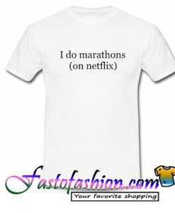 I Do Marathons (on Netflix) T shirt