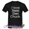 I love nate dan chuck T-Shirt