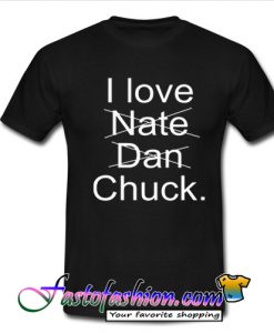I love nate dan chuck T-Shirt