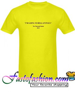 I'm Going To Hell Anyways T Shirt