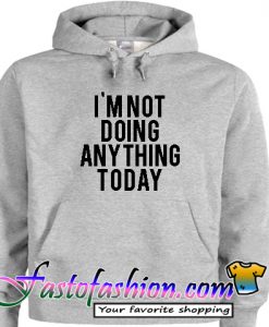 I'm Not Doing Anything Today Hoodie