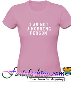 I'm not a morning person T Shirt
