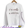 I’m Really A Unicorn Sweatshirt