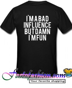 I’m a bad influence T Shirt
