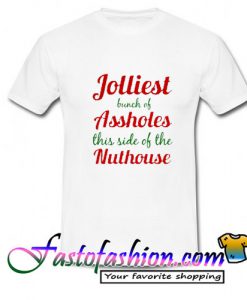 Jolliest Bunch of Assholes this Side of the Nuthouse T Shirt