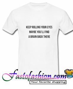 Keep Rolling Your Eyes Maybe T Shirt