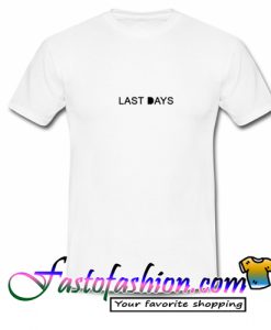 Last Days T Shirt