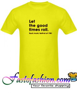 Let the good times roll T Shirt