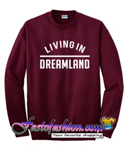 Living In Dreamland Sweatshirt