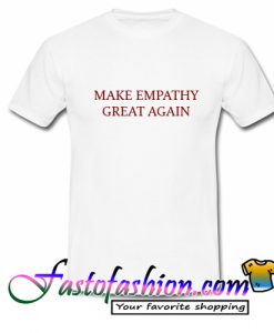 Make Empathy Great Again T Shirt