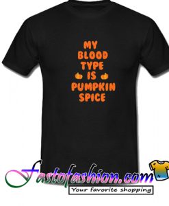 My Blood Type is Pumpkin Spice T Shirt