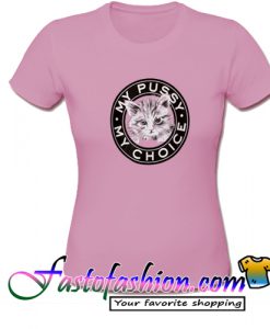 My Pussy My Choice T Shirt