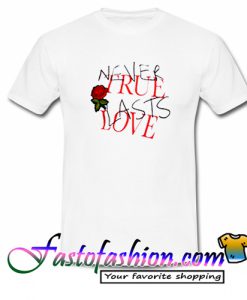 Never true lasts love T Shirt