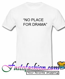 No Place For Drama T shirt