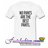 No pants are the best pants T shirt