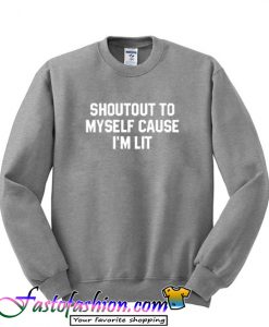 Shoutout to myself cause i'm lit Sweatshirt