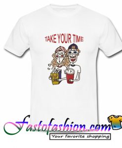 Take your time T Shirt