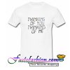 Thinking of you thinking of me T Shirt