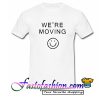 We're Moving T Shirt