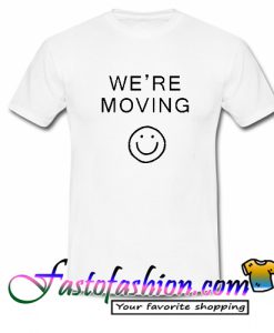 We're Moving T Shirt