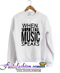 When Words Fail Music Speaks Sweatshirt