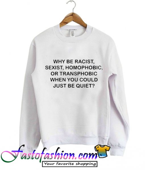 Why Be Racist Sweatshirt