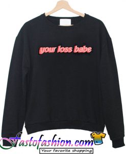 Your Loss Babe Sweatshirt