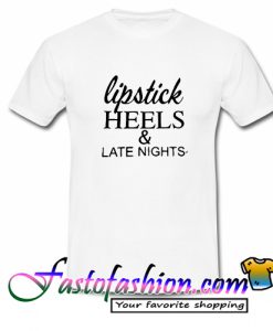 lipstick heels and late nights T Shirt
