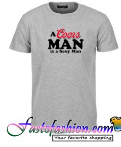 A Coors Man is Sexy A Man T Shirt