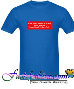 A Fool Thinks Himself T Shirt