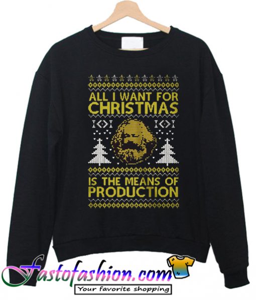 All I Want For Christmas Is The Means Of Production Sweatshirt