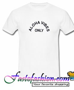 Aloha Vibes Only T Shirt