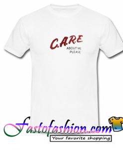 Care About Me Please T Shirt