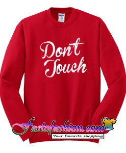 Don't Touch Sweatshirt