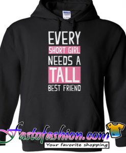 Every Short Girl Needs A Tall Best Friend Hoodie