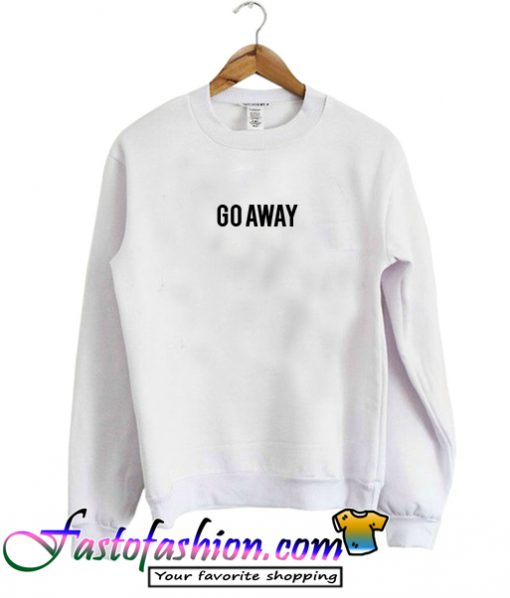 Go Away Sweatshirt