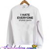 I hate everyone stupid cunts Sweatshirt