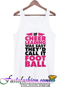 If Cheer Leading Was Easy They'd Call It Foot Ball Tank Top