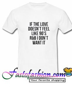 If The Love Doesn't Feel Like 90's T Shirt